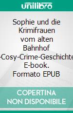 Sophie und die Krimifrauen vom alten Bahnhof -2-Cosy-Crime-Geschichten. E-book. Formato EPUB