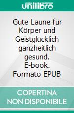 Gute Laune für Körper und Geistglücklich ganzheitlich gesund. E-book. Formato EPUB ebook di Gisa Seeliger