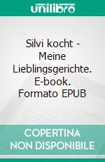 Silvi kocht - Meine Lieblingsgerichte. E-book. Formato EPUB ebook