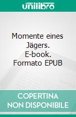 Momente eines Jägers. E-book. Formato EPUB ebook di Harald Braun