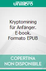 Kryptomining für Anfänger. E-book. Formato EPUB ebook