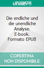 Die endliche und die unendliche Analyse. E-book. Formato EPUB ebook