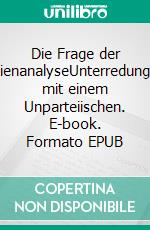 Die Frage der LaienanalyseUnterredungen mit einem Unparteiischen. E-book. Formato EPUB ebook di Sigmund Freud