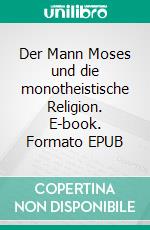 Der Mann Moses und die monotheistische Religion. E-book. Formato EPUB ebook