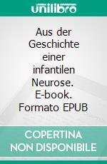 Aus der Geschichte einer infantilen Neurose. E-book. Formato EPUB ebook