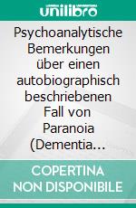 Psychoanalytische Bemerkungen über einen autobiographisch beschriebenen Fall von Paranoia (Dementia paranoides). E-book. Formato EPUB ebook