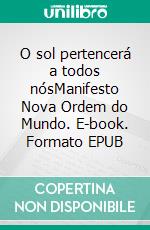 O sol pertencerá a todos nósManifesto Nova Ordem do Mundo. E-book. Formato EPUB ebook