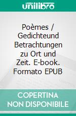 Poèmes / Gedichteund Betrachtungen zu Ort und Zeit. E-book. Formato EPUB ebook
