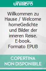 Willkommen zu Hause / Welcome homeGedichte und Bilder der inneren Reise. E-book. Formato EPUB ebook