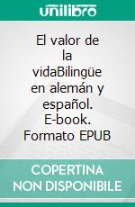 El valor de la vidaBilingüe en alemán y español. E-book. Formato EPUB ebook