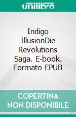 Indigo IllusionDie Revolutions Saga. E-book. Formato EPUB ebook
