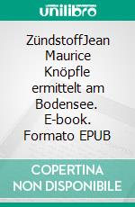 ZündstoffJean Maurice Knöpfle ermittelt am Bodensee. E-book. Formato EPUB ebook di Hans Bischoff