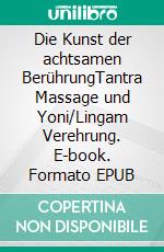 Die Kunst der achtsamen BerührungTantra Massage und Yoni/Lingam Verehrung. E-book. Formato EPUB