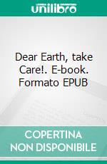 Dear Earth, take Care!. E-book. Formato EPUB ebook