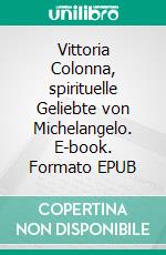 Vittoria Colonna, spirituelle Geliebte von Michelangelo. E-book. Formato EPUB ebook