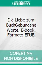 Die Liebe zum BuchGebundene Worte. E-book. Formato EPUB