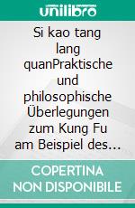 Si kao tang lang quanPraktische und philosophische Überlegungen zum Kung Fu am Beispiel des Tai Ji Mei Hua Tang Lang Quan. E-book. Formato EPUB ebook