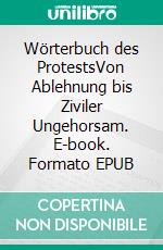 Wörterbuch des ProtestsVon Ablehnung bis Ziviler Ungehorsam. E-book. Formato EPUB ebook