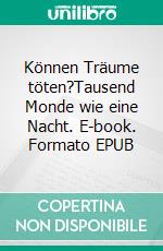 Können Träume töten?Tausend Monde wie eine Nacht. E-book. Formato EPUB ebook