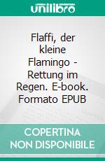 Flaffi, der kleine Flamingo - Rettung im Regen. E-book. Formato EPUB