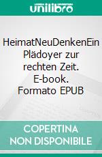 HeimatNeuDenkenEin Plädoyer zur rechten Zeit. E-book. Formato EPUB ebook