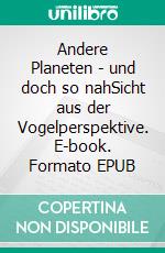 Andere Planeten - und doch so nahSicht aus der Vogelperspektive. E-book. Formato EPUB ebook