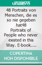 48 Portraits von Menschen, die es so nie gegeben hat48 Portraits of People who never existed in this Way. E-book. Formato EPUB ebook