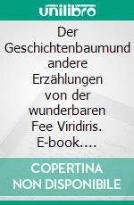 Der Geschichtenbaumund andere Erzählungen von der wunderbaren Fee Viridiris. E-book. Formato EPUB ebook