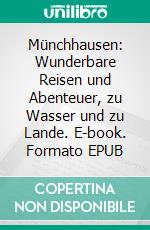 Münchhausen: Wunderbare Reisen und Abenteuer, zu Wasser und zu Lande. E-book. Formato EPUB ebook di Gottfried August Bürger