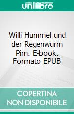 Willi Hummel und der Regenwurm Pim. E-book. Formato EPUB ebook