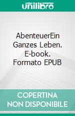 AbenteuerEin Ganzes Leben. E-book. Formato EPUB ebook