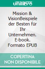 Mission & VisionBeispiele der Besten für Ihr Unternehmen. E-book. Formato EPUB