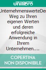 UnternehmenswerteDer Weg zu Ihren eigenen Werten und deren erfolgreiche Anwendung in Ihrem Unternehmen. E-book. Formato EPUB