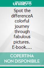 Spot the differenceA colorful journey through fabulous pictures. E-book. Formato EPUB ebook di Vera Höroldt