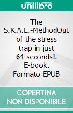 The S.K.A.L.-MethodOut of the stress trap in just 64 seconds!. E-book. Formato EPUB ebook di Gottfried Eckert