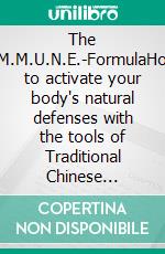 The I.M.M.U.N.E.-FormulaHow to activate your body's natural defenses with the tools of Traditional Chinese Medicine. E-book. Formato EPUB ebook di Gottfried Eckert