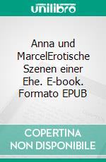 Anna und MarcelErotische Szenen einer Ehe. E-book. Formato EPUB ebook di Julian van den Berg