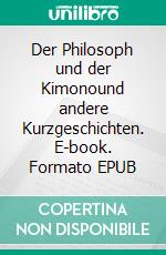 Der Philosoph und der Kimonound andere Kurzgeschichten. E-book. Formato EPUB ebook