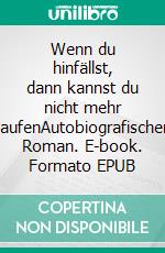 Wenn du hinfällst, dann kannst du nicht mehr laufenAutobiografischer Roman. E-book. Formato EPUB ebook di Sylvia Wentzlau