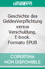 Geschichte des GeldesVerpflichtung versus Verschuldung. E-book. Formato EPUB ebook