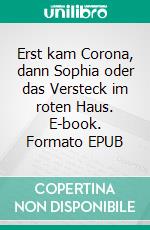 Erst kam Corona, dann Sophia oder das Versteck im roten Haus. E-book. Formato EPUB ebook