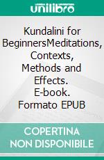 Kundalini for BeginnersMeditations, Contexts, Methods and Effects. E-book. Formato EPUB ebook di Harry Eilenstein