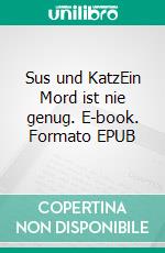 Sus und KatzEin Mord ist nie genug. E-book. Formato EPUB ebook