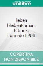 lieben bleibenRoman. E-book. Formato EPUB ebook