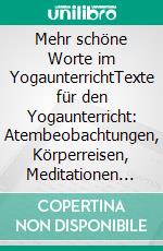 Mehr schöne Worte im YogaunterrichtTexte für den Yogaunterricht: Atembeobachtungen, Körperreisen, Meditationen und Phantasiereisen. E-book. Formato EPUB ebook di Kathrin Wibbing