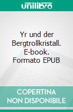 Yr und der Bergtrollkristall. E-book. Formato EPUB ebook di Maxim Kushnir