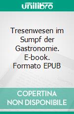 Tresenwesen im Sumpf der Gastronomie. E-book. Formato EPUB ebook