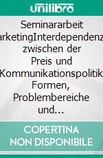 Seminararbeit MarketingInterdependenzen zwischen der Preis und Kommunikationspolitik Formen, Problembereiche und korrespondierende Lösungsansätze am Beispiel der Lebensmittelbranche. E-book. Formato EPUB ebook