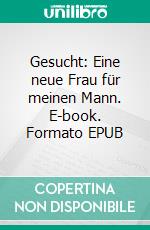 Gesucht: Eine neue Frau für meinen Mann. E-book. Formato EPUB ebook