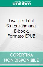 Lisa Teil Fünf 'Stutenzähmung'. E-book. Formato EPUB ebook